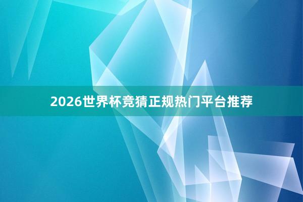 2026世界杯竞猜正规热门平台推荐