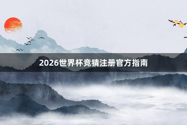 2026世界杯竞猜注册官方指南
