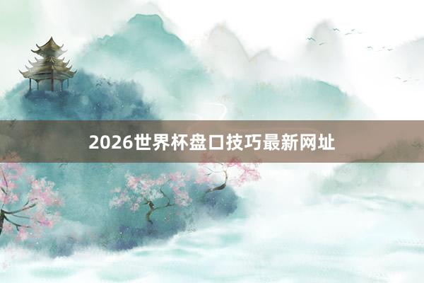 2026世界杯盘口技巧最新网址