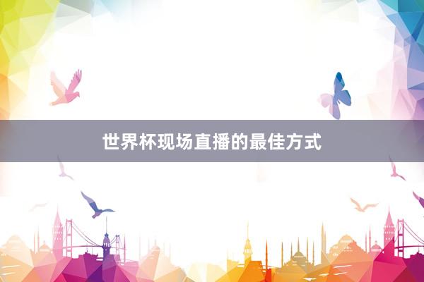 世界杯现场直播的最佳方式