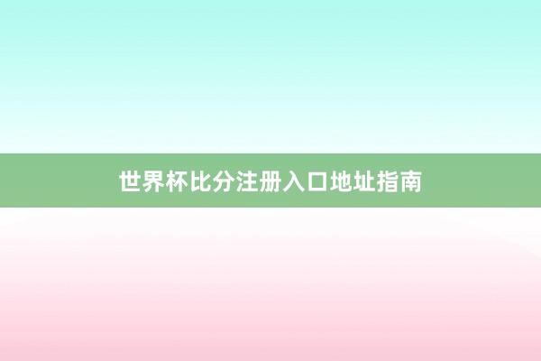 世界杯比分注册入口地址指南
